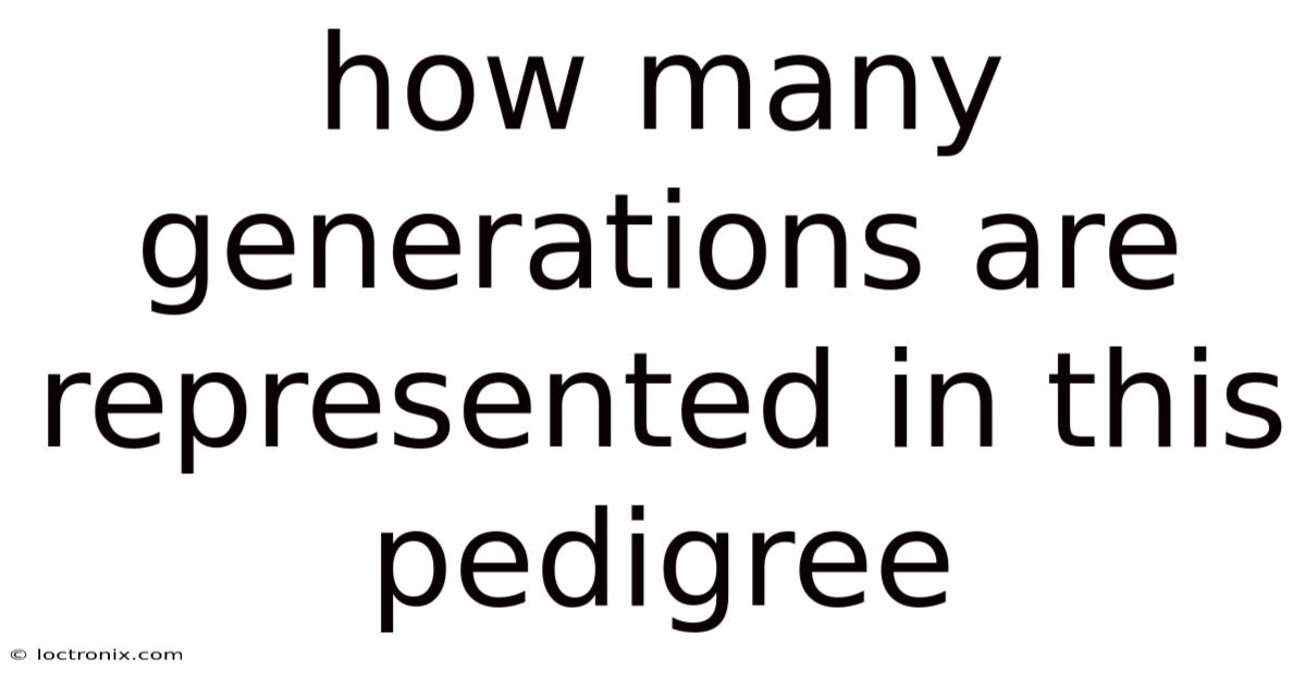 How Many Generations Are Represented In This Pedigree