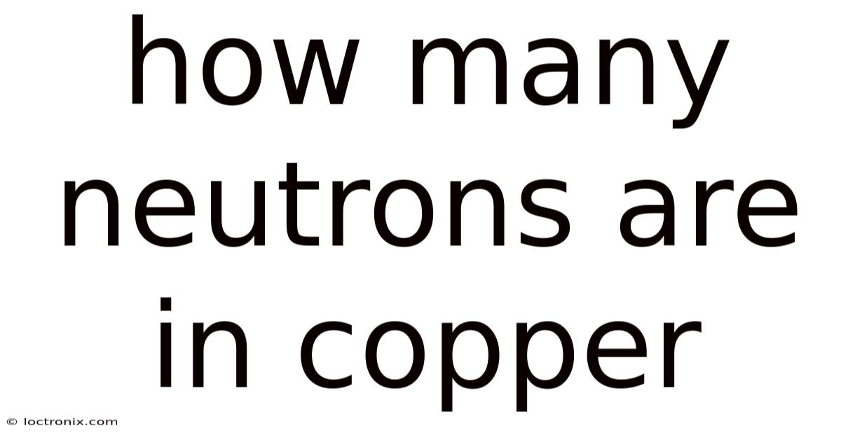 How Many Neutrons Are In Copper