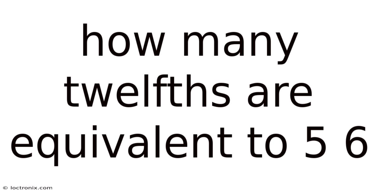 How Many Twelfths Are Equivalent To 5 6