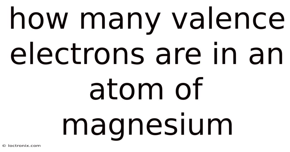 How Many Valence Electrons Are In An Atom Of Magnesium