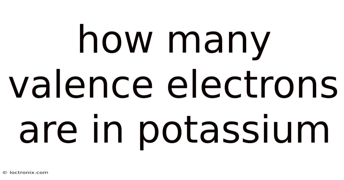 How Many Valence Electrons Are In Potassium