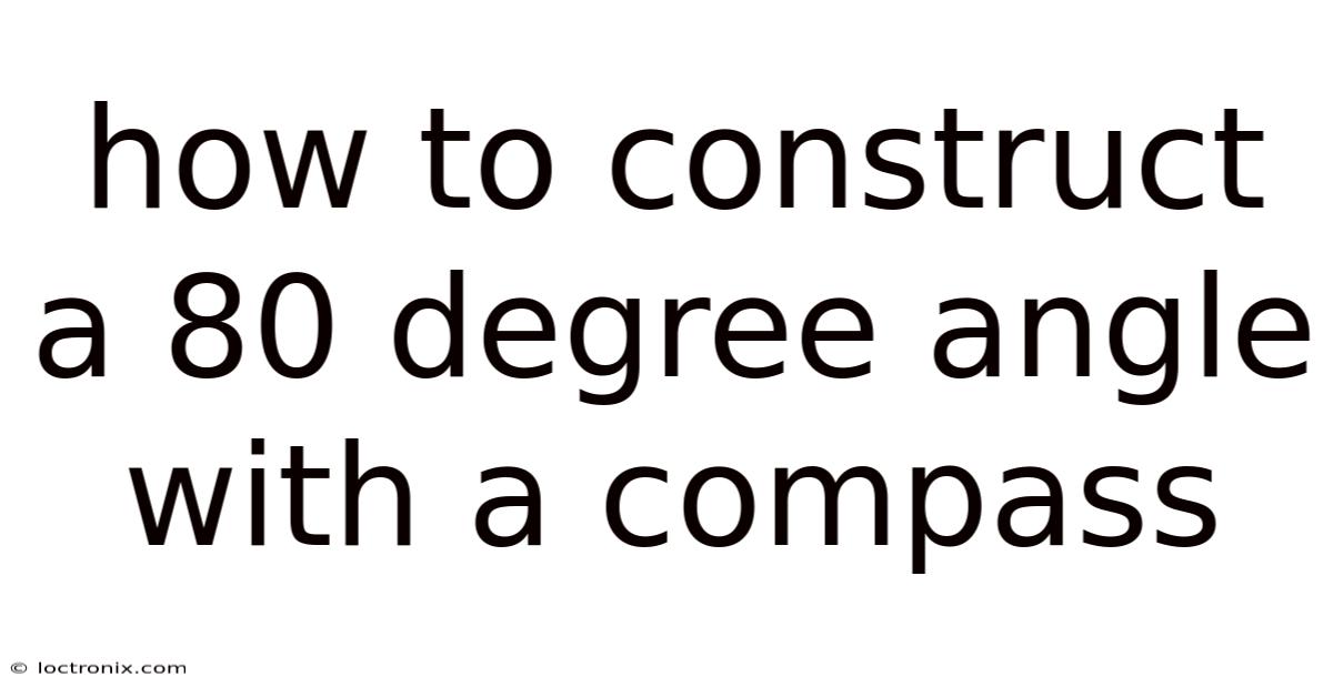 How To Construct A 80 Degree Angle With A Compass