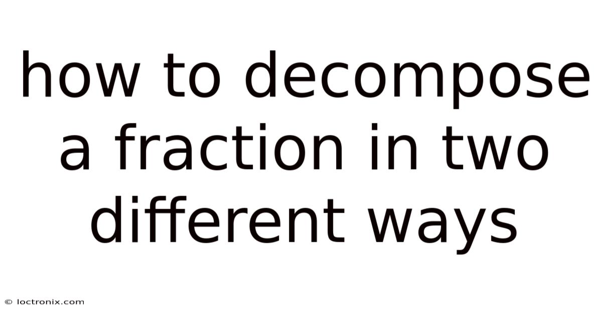 How To Decompose A Fraction In Two Different Ways