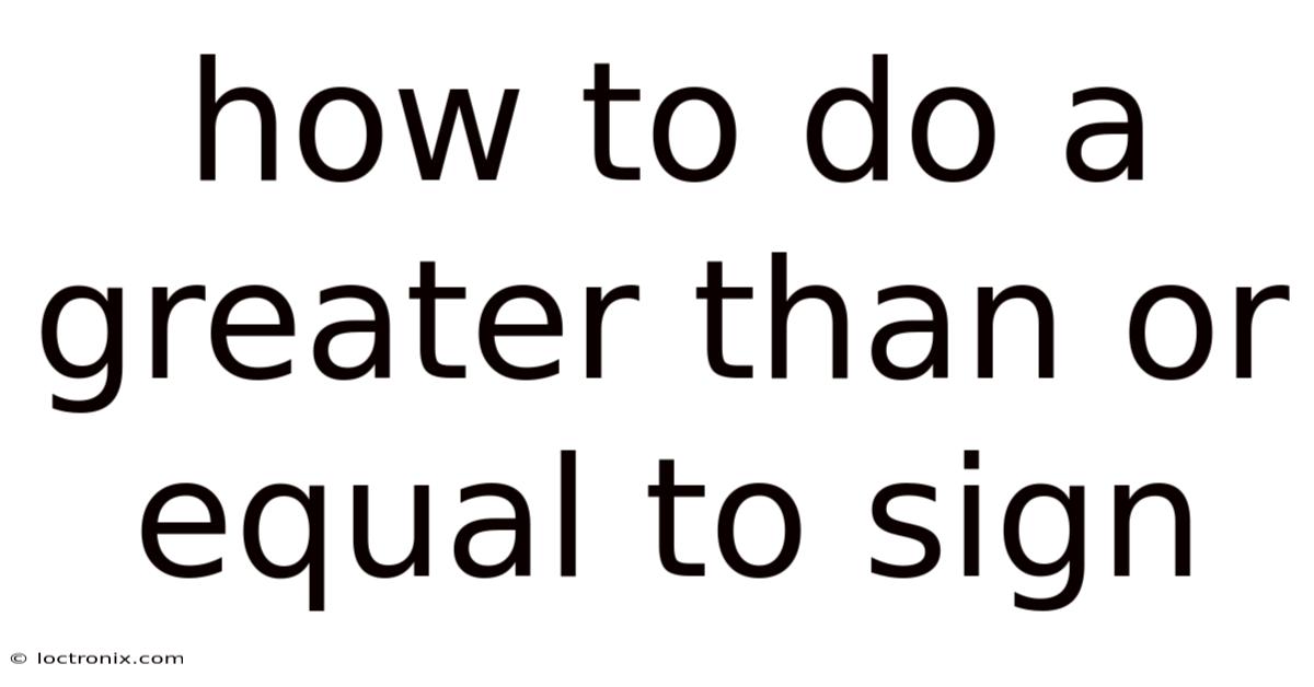 How To Do A Greater Than Or Equal To Sign