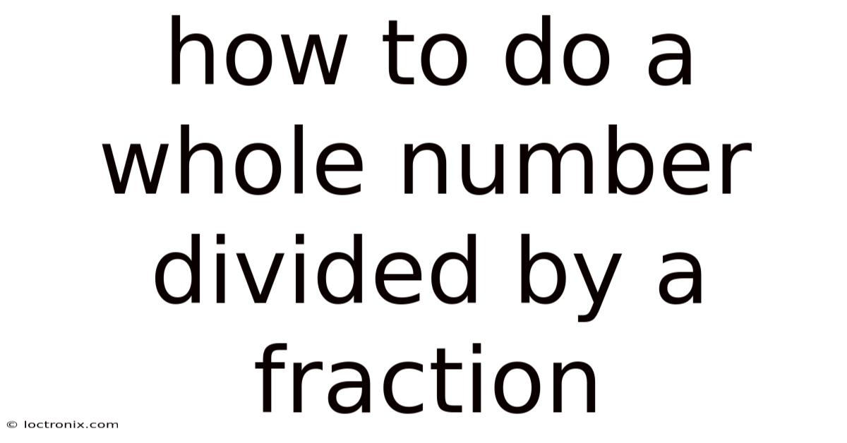 How To Do A Whole Number Divided By A Fraction