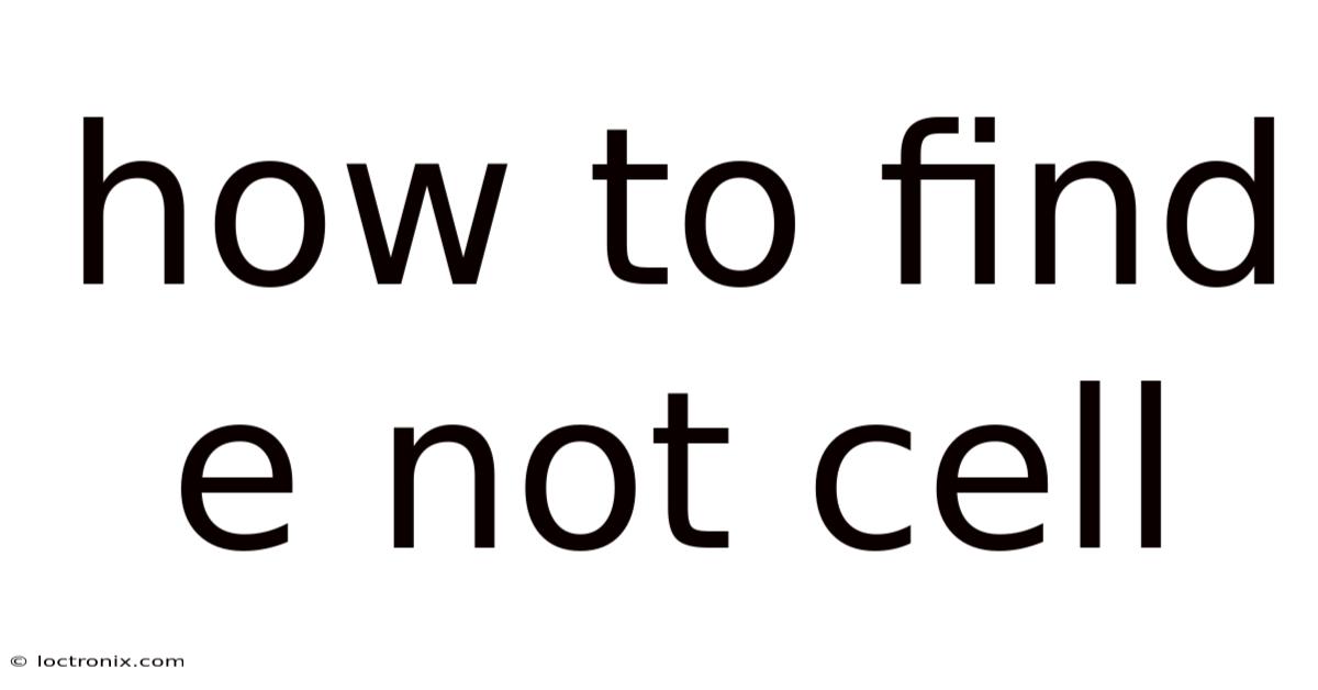 How To Find E Not Cell