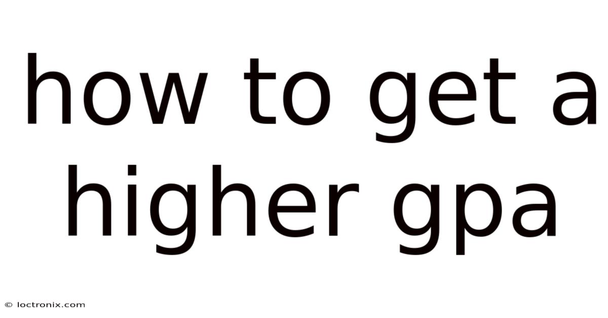 How To Get A Higher Gpa