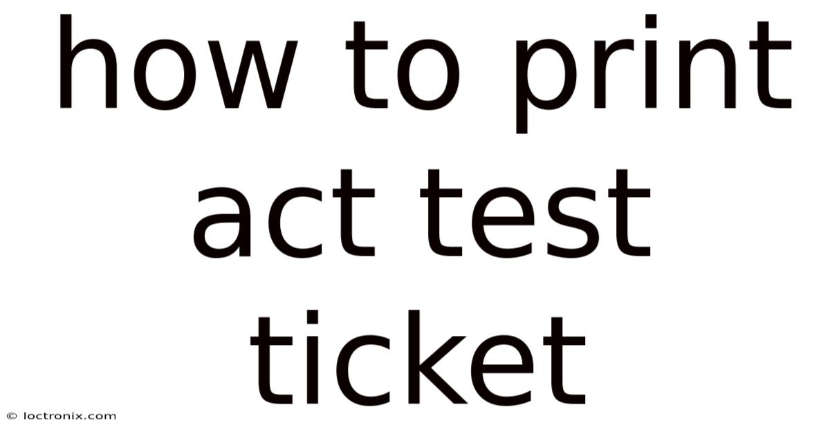 How To Print Act Test Ticket