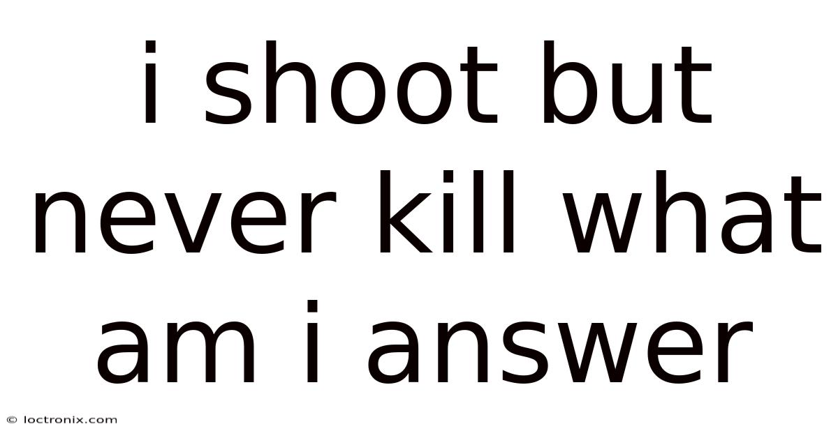 I Shoot But Never Kill What Am I Answer