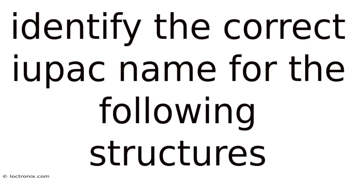 Identify The Correct Iupac Name For The Following Structures