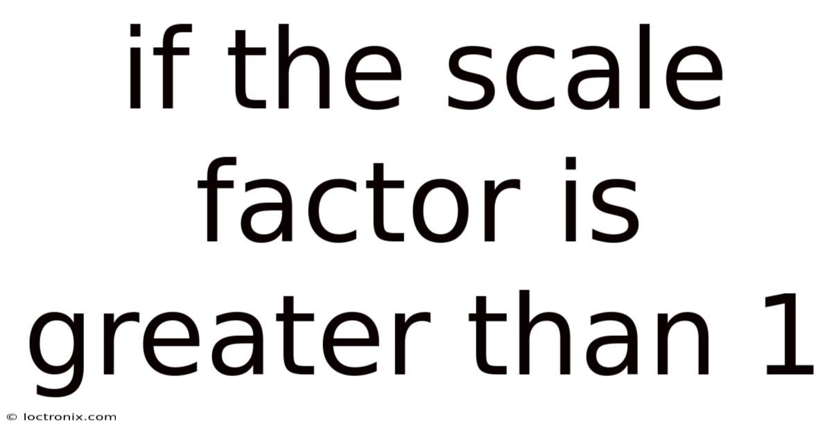 If The Scale Factor Is Greater Than 1