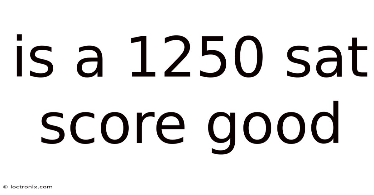 Is A 1250 Sat Score Good