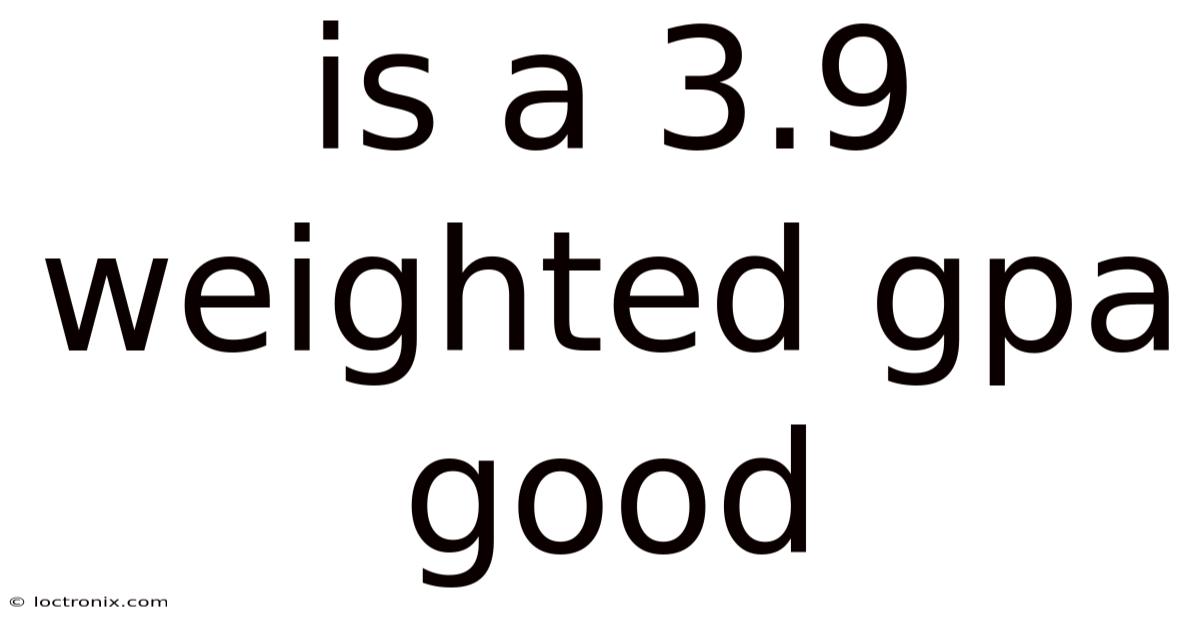 Is A 3.9 Weighted Gpa Good