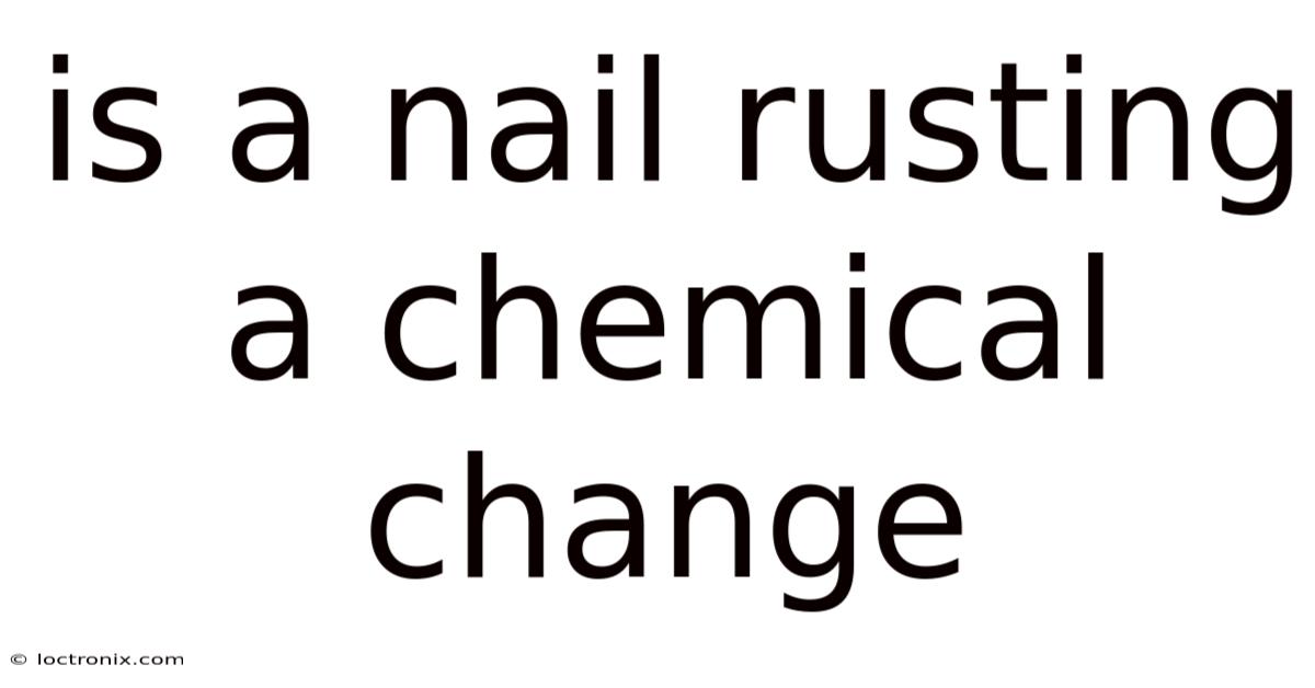 Is A Nail Rusting A Chemical Change