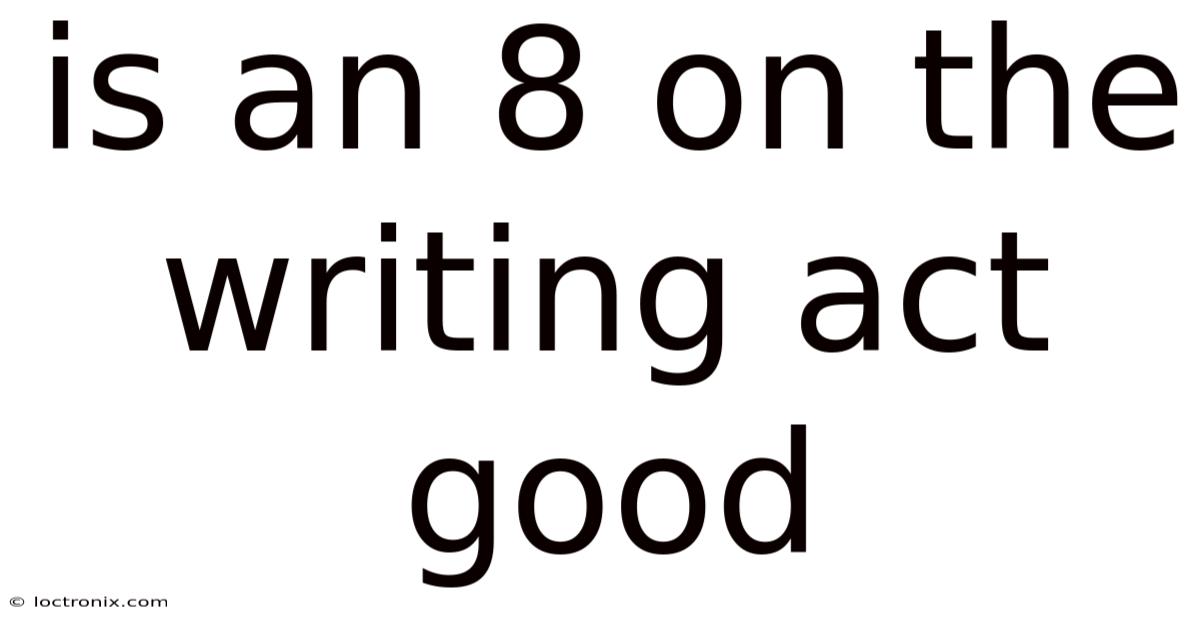 Is An 8 On The Writing Act Good