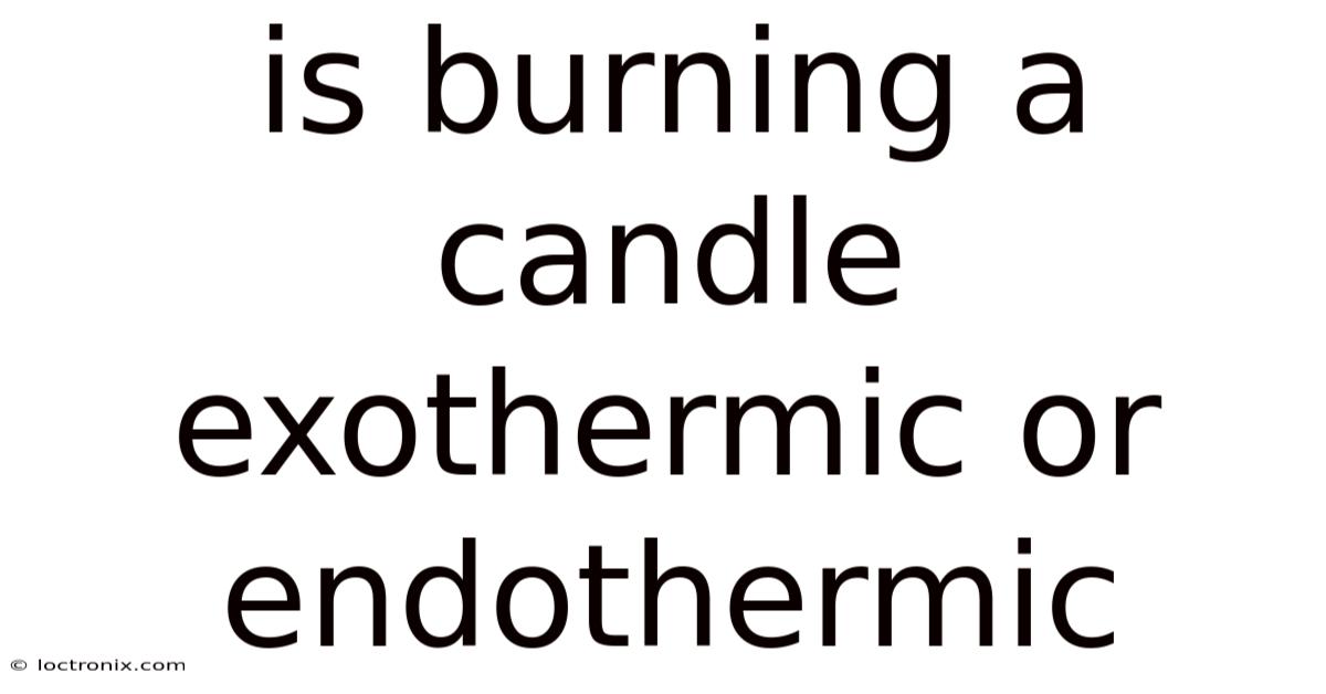 Is Burning A Candle Exothermic Or Endothermic