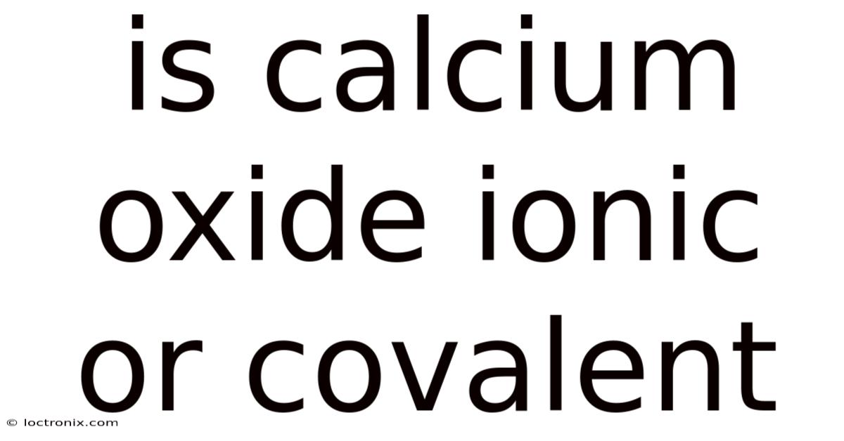 Is Calcium Oxide Ionic Or Covalent