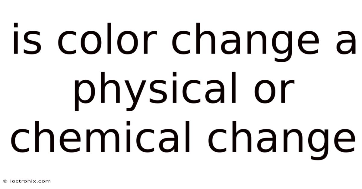 Is Color Change A Physical Or Chemical Change