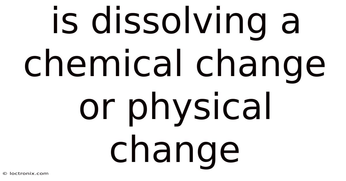 Is Dissolving A Chemical Change Or Physical Change