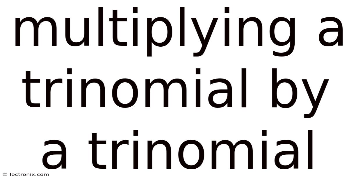 Multiplying A Trinomial By A Trinomial