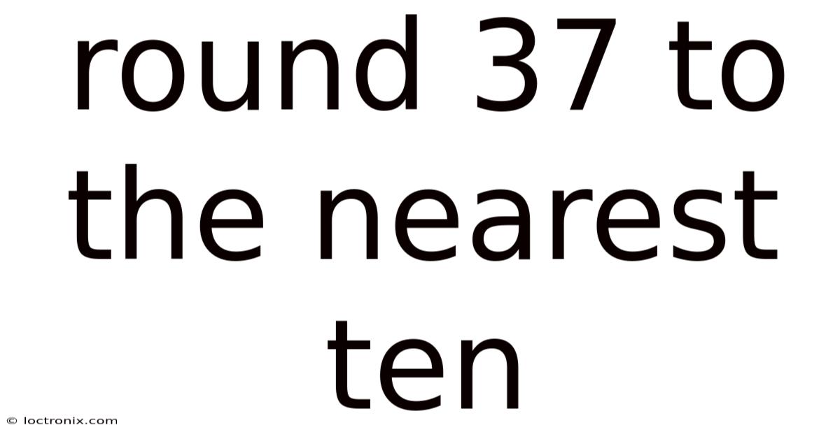 Round 37 To The Nearest Ten