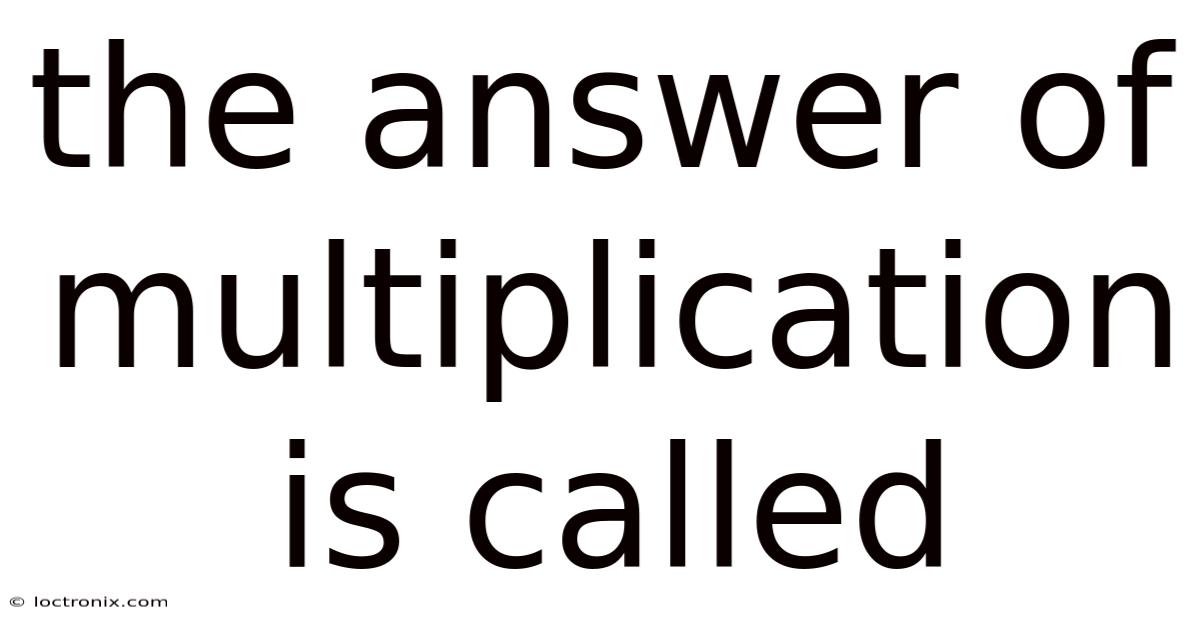 The Answer Of Multiplication Is Called