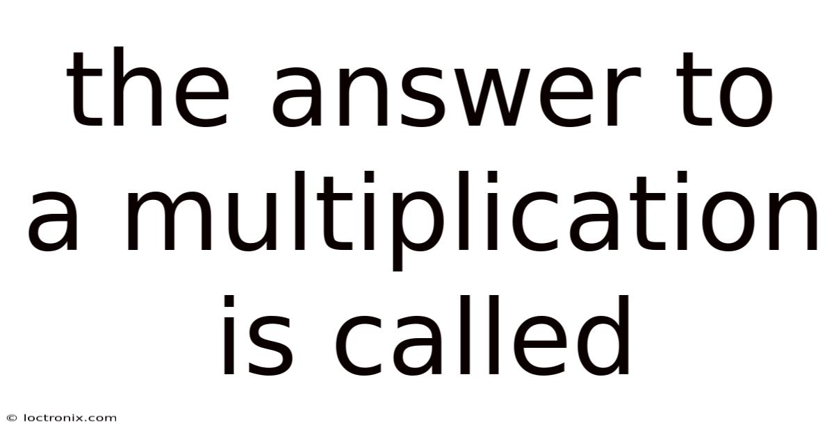 The Answer To A Multiplication Is Called