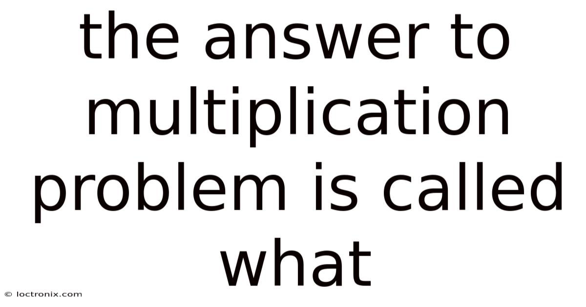The Answer To Multiplication Problem Is Called What