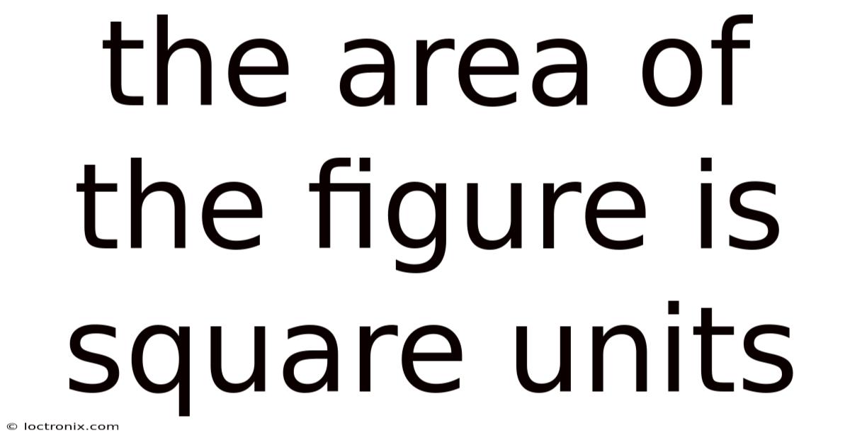 The Area Of The Figure Is Square Units