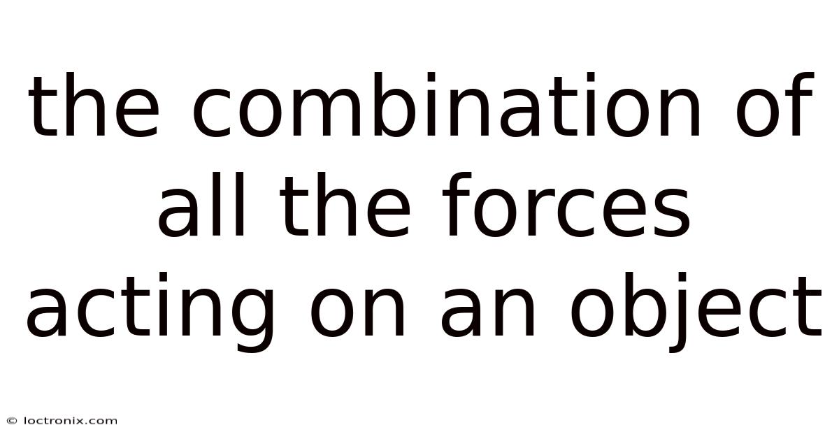 The Combination Of All The Forces Acting On An Object