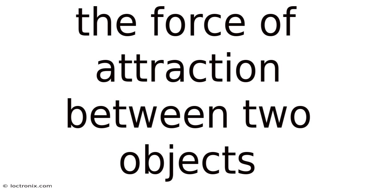 The Force Of Attraction Between Two Objects