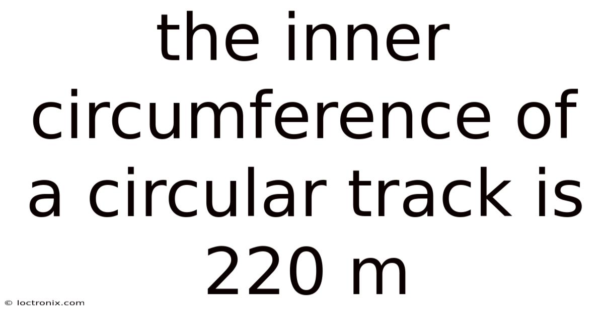 The Inner Circumference Of A Circular Track Is 220 M