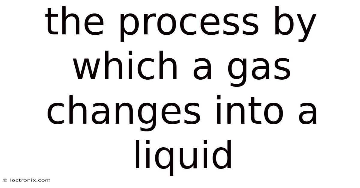 The Process By Which A Gas Changes Into A Liquid