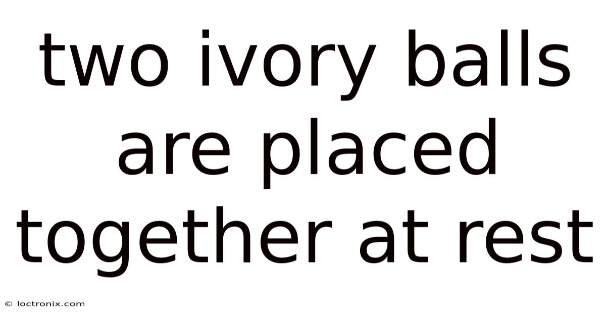 Two Ivory Balls Are Placed Together At Rest