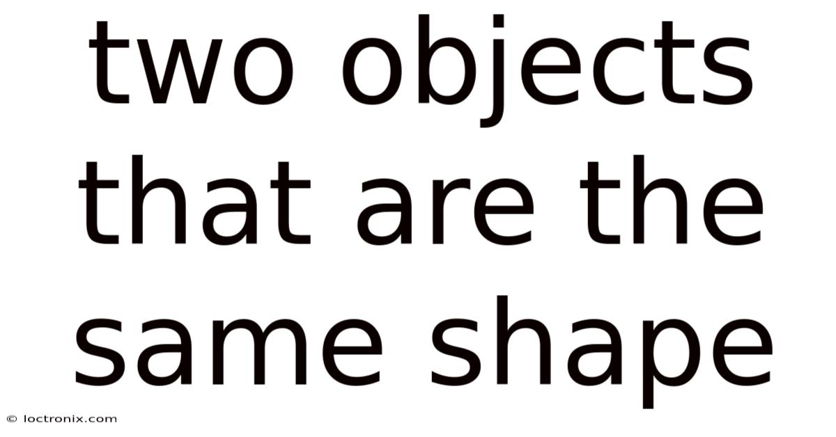 Two Objects That Are The Same Shape