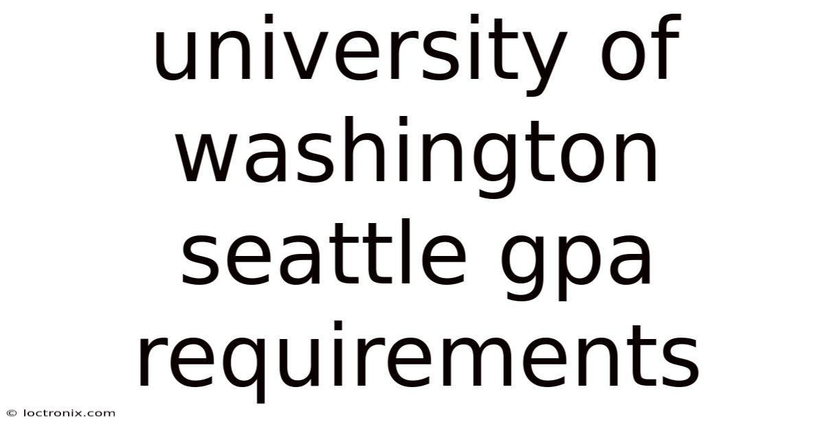 University Of Washington Seattle Gpa Requirements