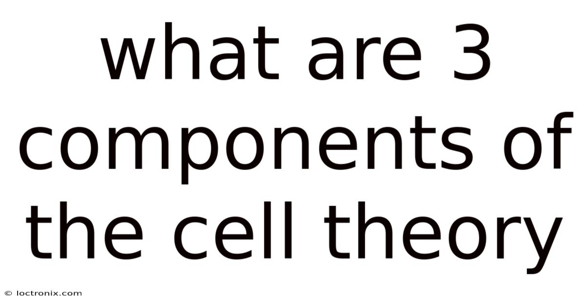 What Are 3 Components Of The Cell Theory