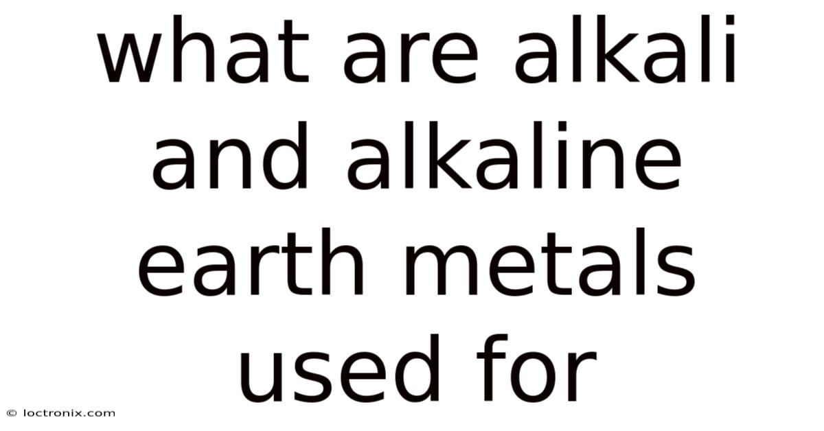 What Are Alkali And Alkaline Earth Metals Used For