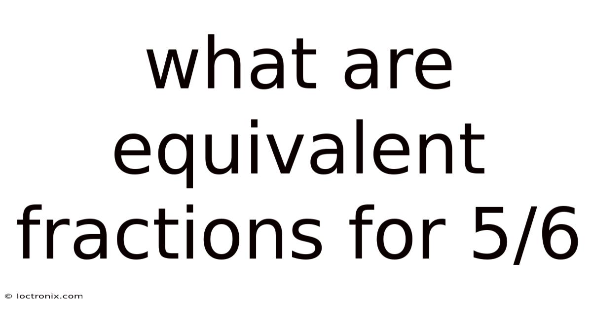 What Are Equivalent Fractions For 5/6