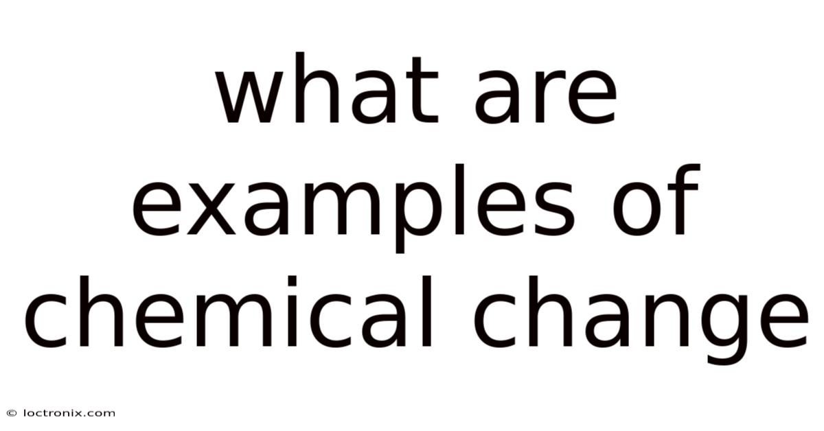 What Are Examples Of Chemical Change