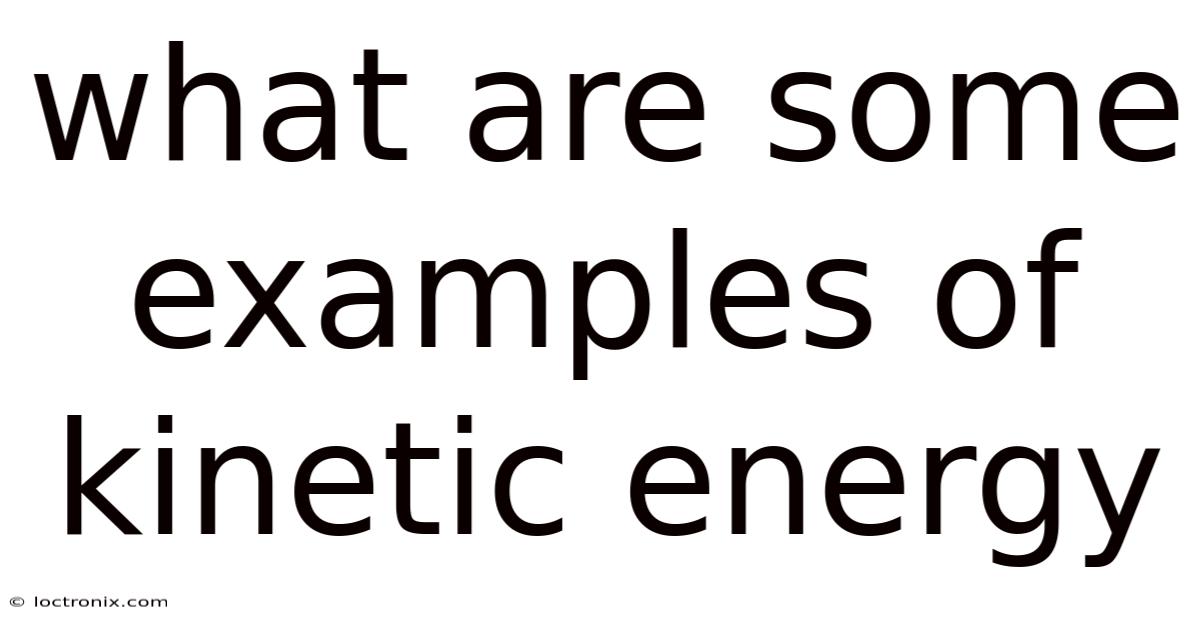 What Are Some Examples Of Kinetic Energy