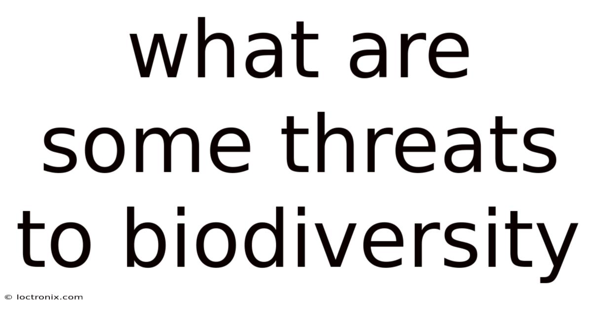 What Are Some Threats To Biodiversity