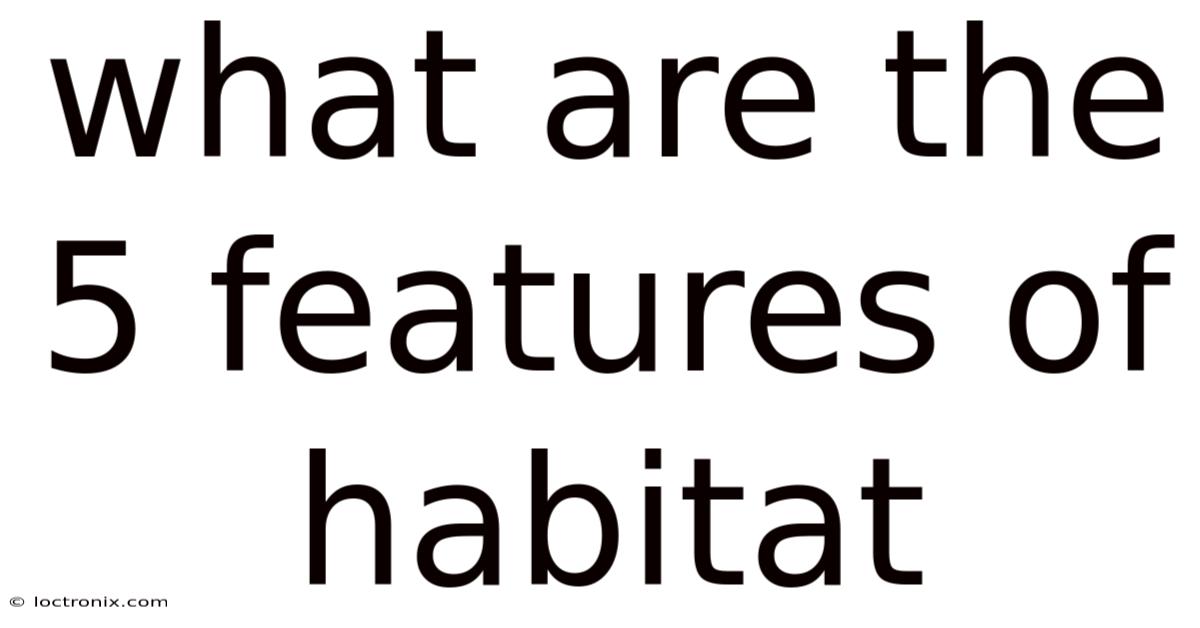 What Are The 5 Features Of Habitat