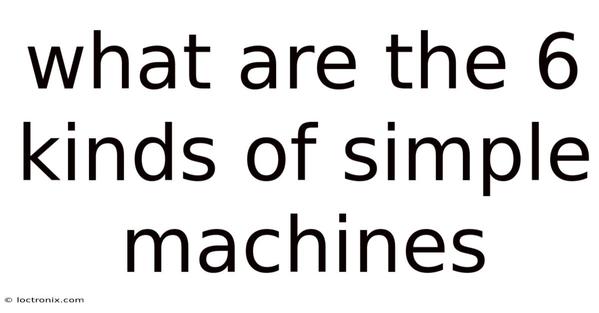 What Are The 6 Kinds Of Simple Machines