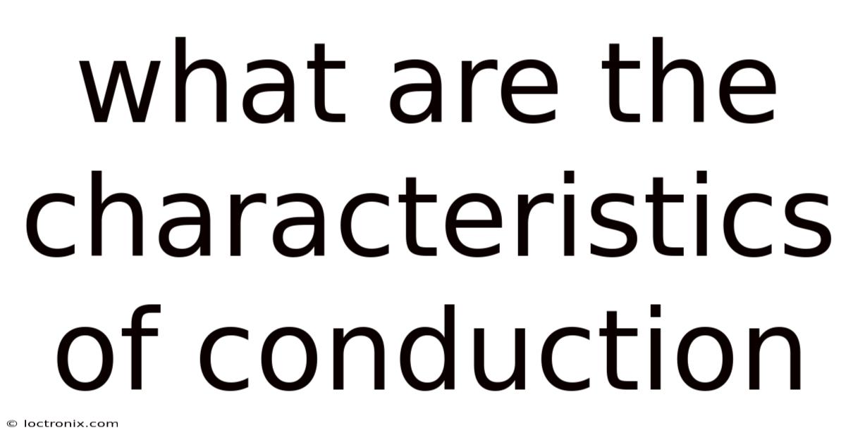 What Are The Characteristics Of Conduction