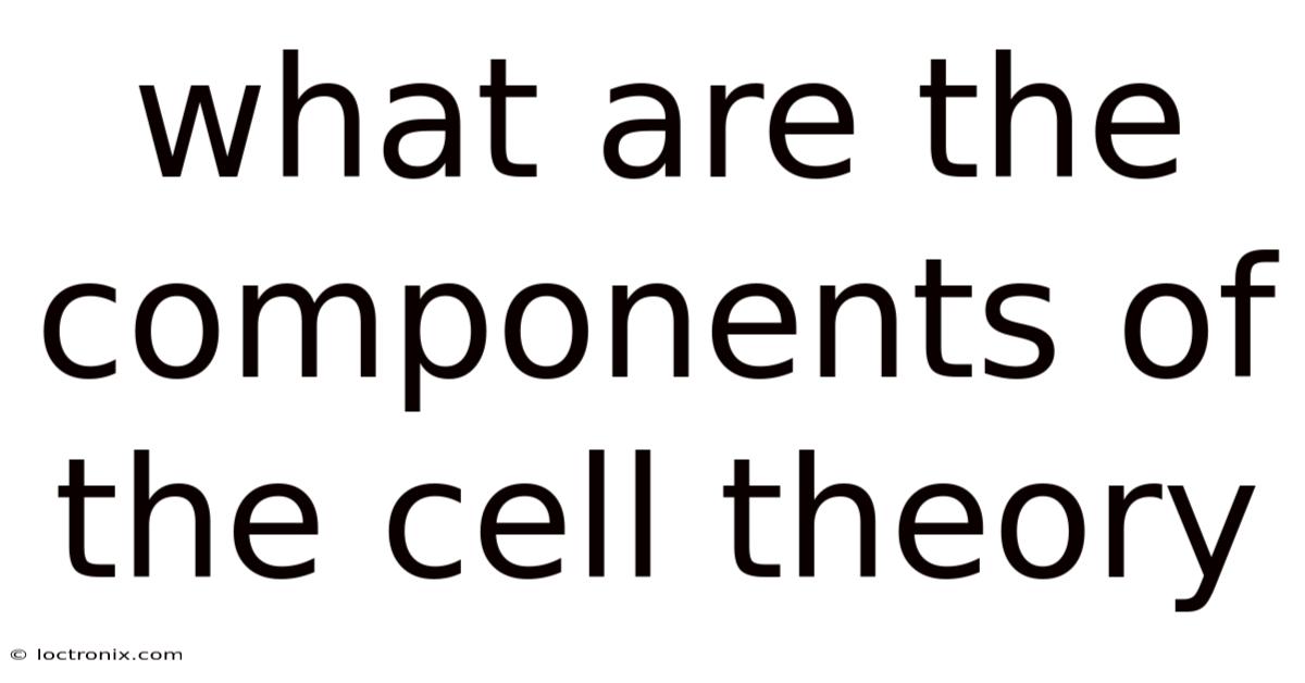 What Are The Components Of The Cell Theory