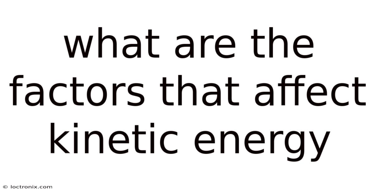 What Are The Factors That Affect Kinetic Energy