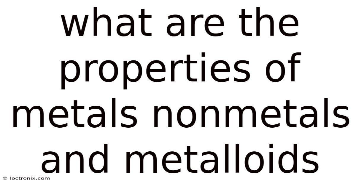 What Are The Properties Of Metals Nonmetals And Metalloids