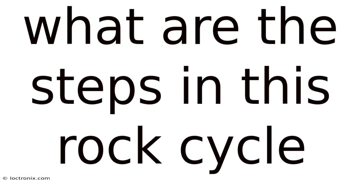 What Are The Steps In This Rock Cycle
