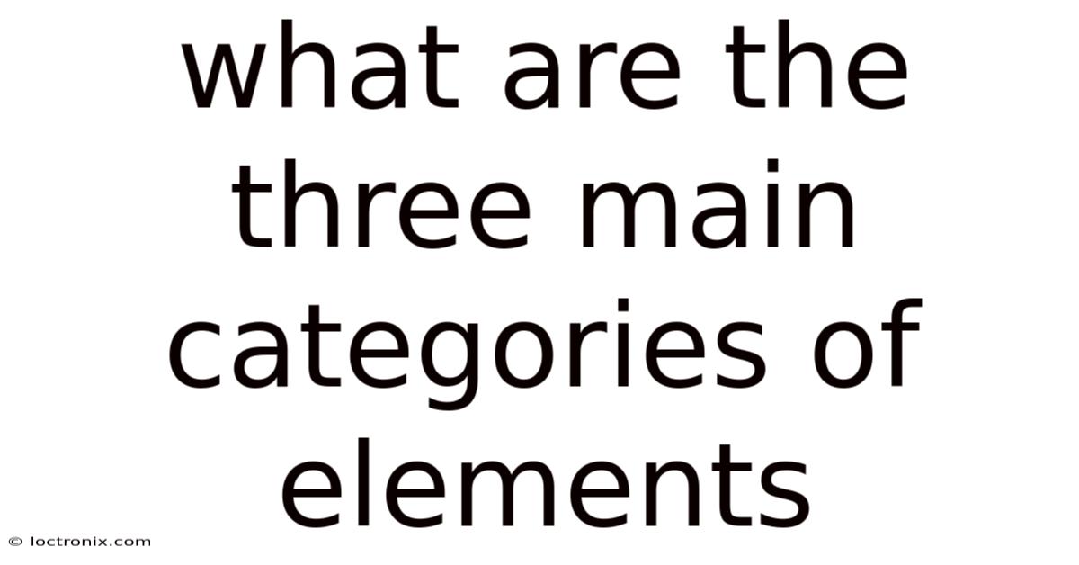 What Are The Three Main Categories Of Elements